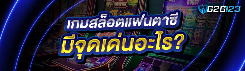เกมสล็อตแฟนตาซี มีจุดเด่นอะไร?