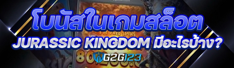 โบนัสในเกมสล็อต Jurassic Kingdom มีอะไรบ้าง?