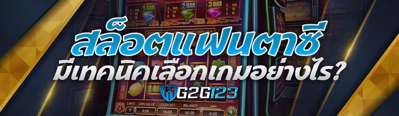 สล็อตแฟนตาซี มีเทคนิคเลือกเกมอย่างไร?