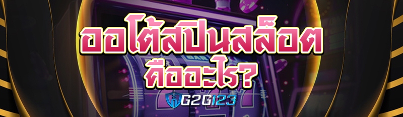 ออโต้สปินสล็อต คืออะไร?