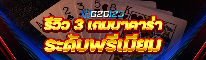 รีวิว 3 เกมบาคาร่า ระดับพรีเมียม
