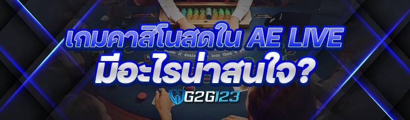 เกมคาสิโนสดใน AE LIVE มีอะไรน่าสนใจ?